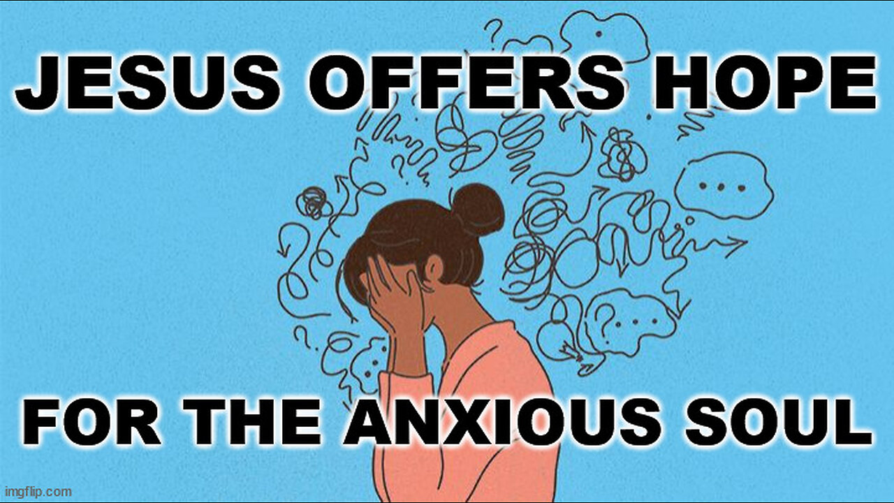 Jesus Offers Hope for the Anxious Soul!