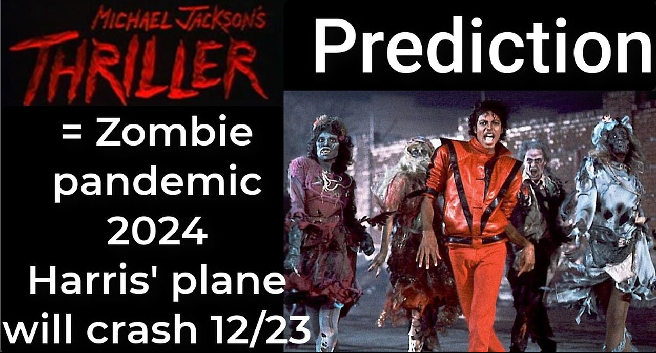 Prediction - MICHAEL JACKSON'S THRILLER = Zombie pandemic 2024; Harris' plane will crash Dec 23