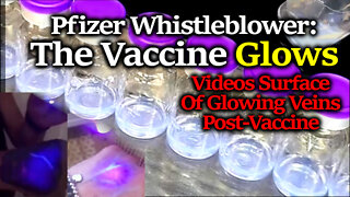 Pfizer Whistleblower: C19 Vaccine GLOWS, Possibly To Identify Those Vaxxed, Bizarre Videos Surface