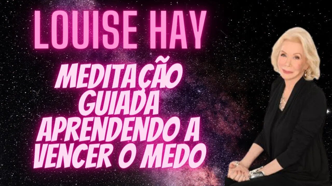 🧘_♀️Louise Hay - Meditação Guiada - Aprendendo A Vencer O Medo.