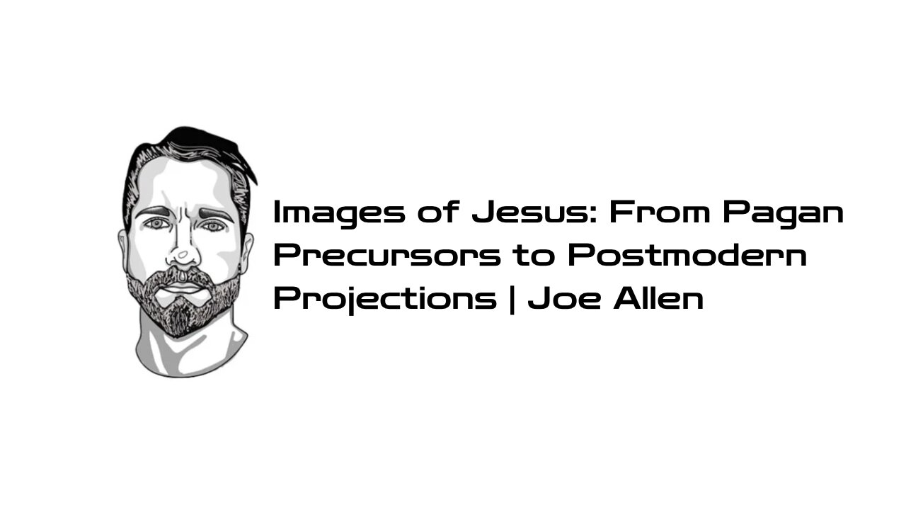 Images of Jesus: From Pagan Precursors to Postmodern Projections| Joe Allen