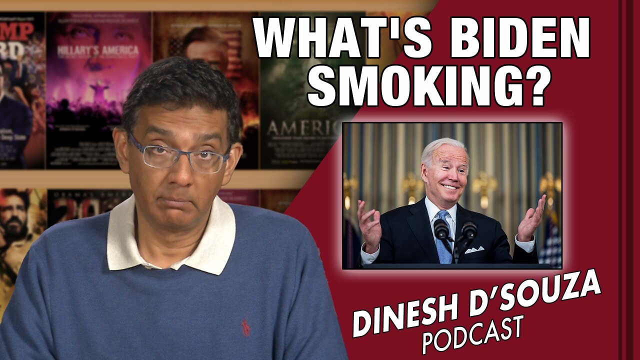 WHAT’S BIDEN SMOKING? Dinesh D’Souza Podcast Ep268