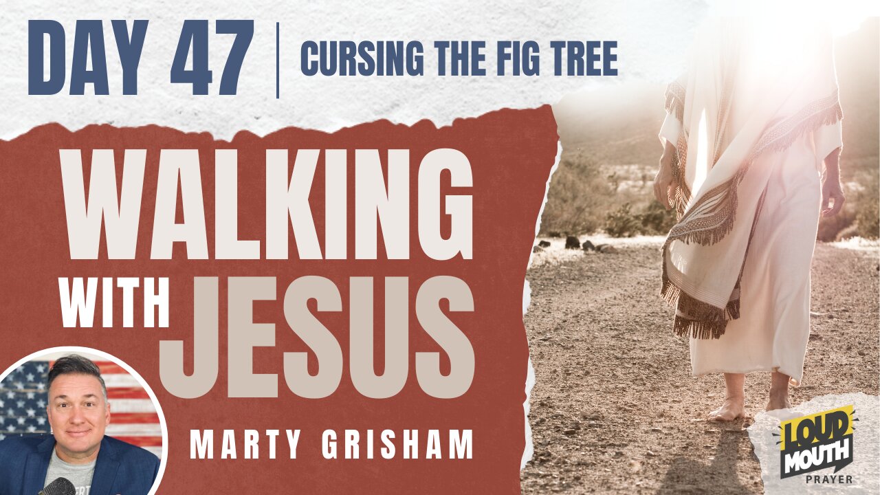 Prayer | Walking With Jesus - DAY 47 - CURSING THE FIG TREE - Loudmouth Prayer