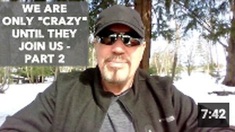 WE ARE ONLY "CRAZY" UNTIL THEY JOIN US - PART 2