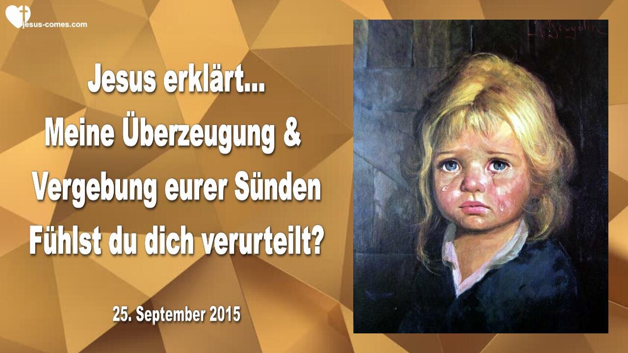 25.09.2015 ❤️ Fühlst du dich verurteilt ?... Jesus erklärt... Meine Überzeugung und Vergebung deiner Sünden