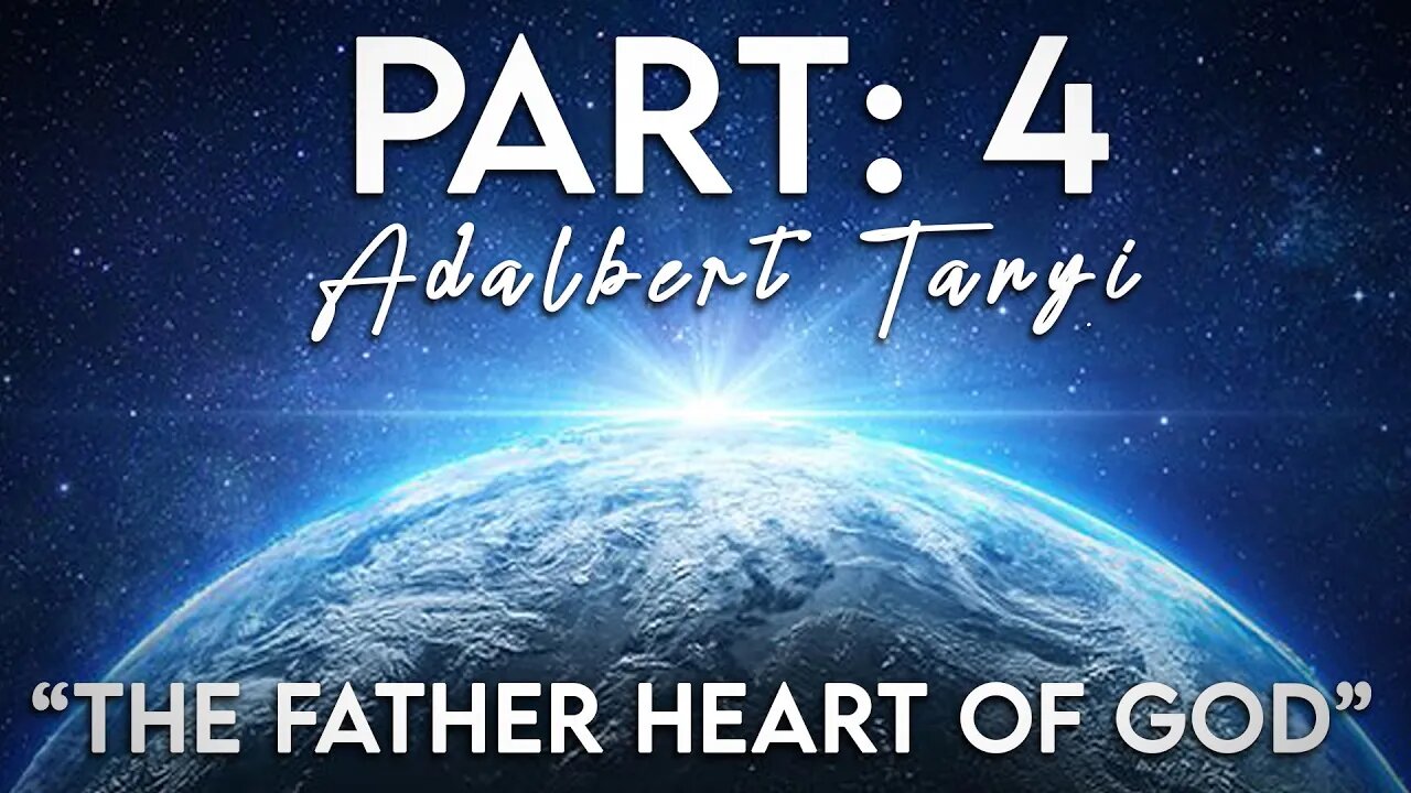 The Father Heart of God - Part 4: God of Creation [Adalbert Tanyi]