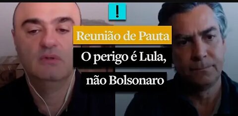 Reunião de Pauta - "O perigo é Lula, não Bolsonaro."