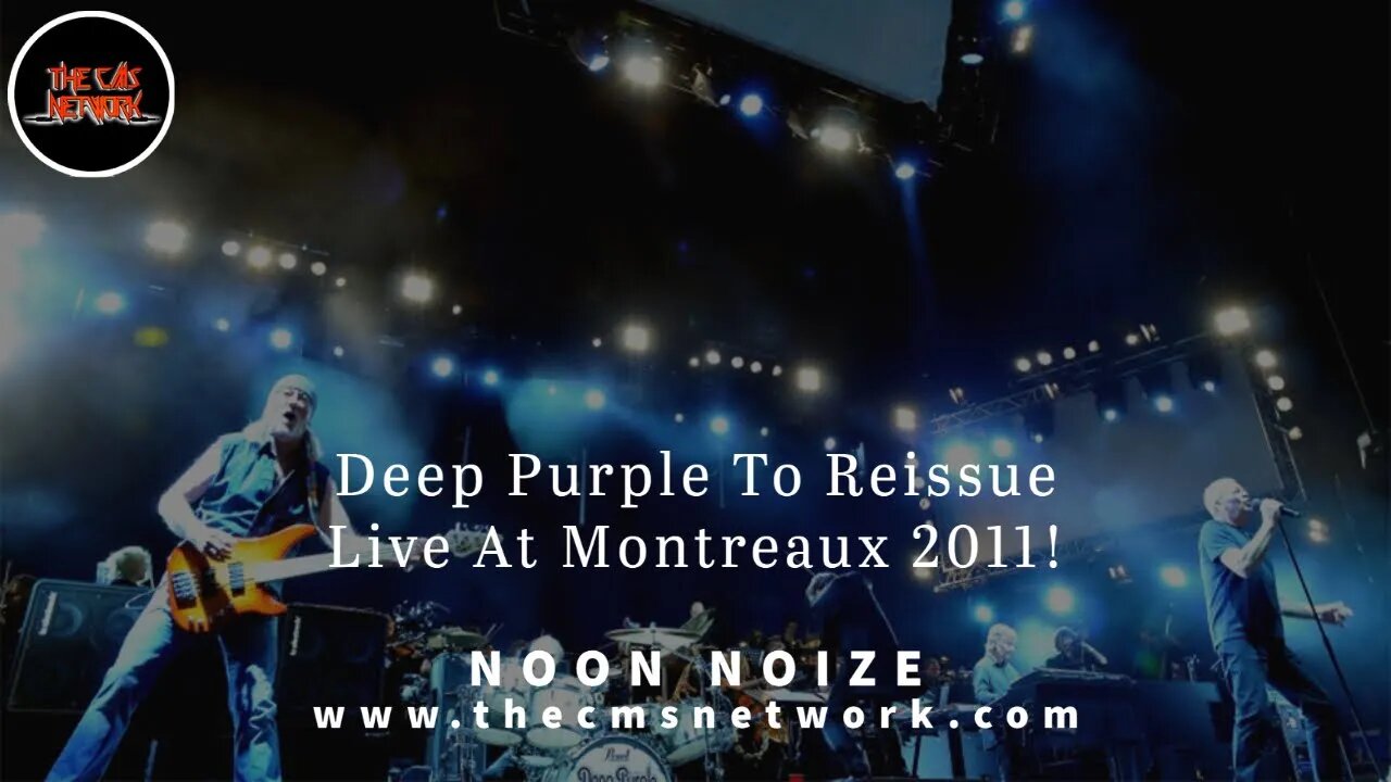 CMSN | Noon Noize 5.26.21 - Deep Purple Reissue LIVE AT MONTREUX 2011