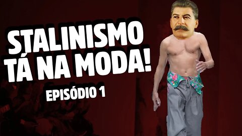 Stalinismo tá na moda | EP1