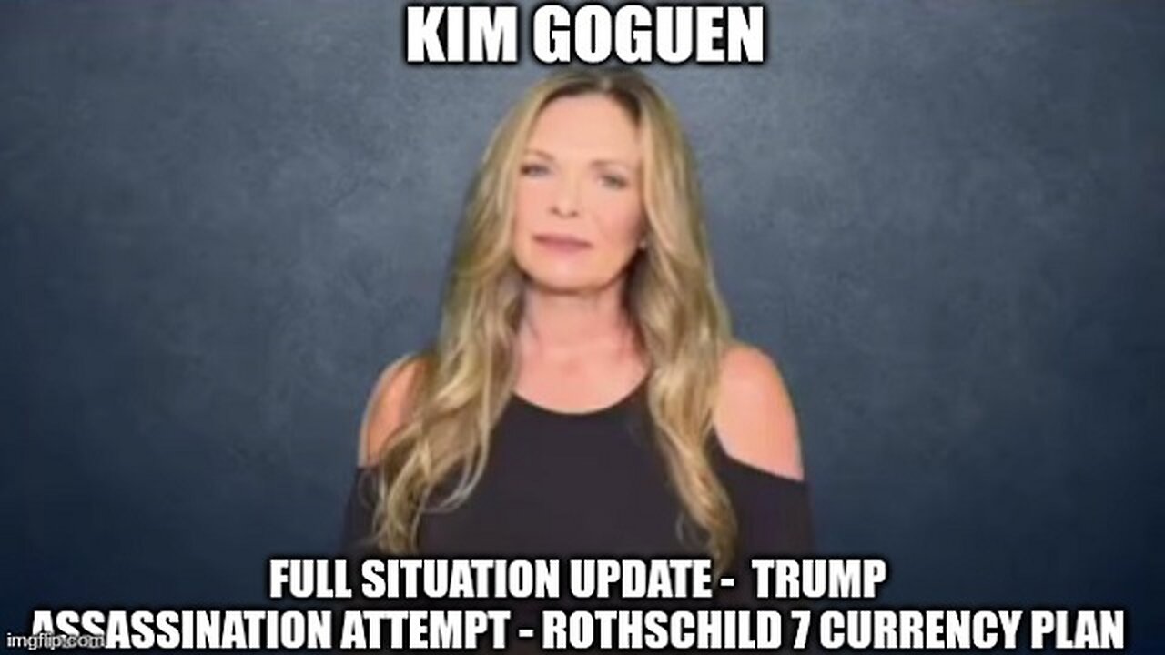 Kim Goguen: Full Situation Update -Trump Assassination Attempt -Rothschild 7 Currency Plan