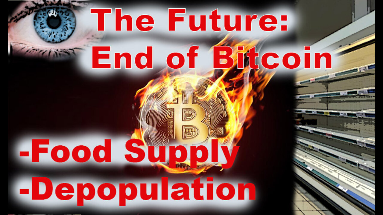 The Future: End of Bitcoin, depopulation, food supply issues..