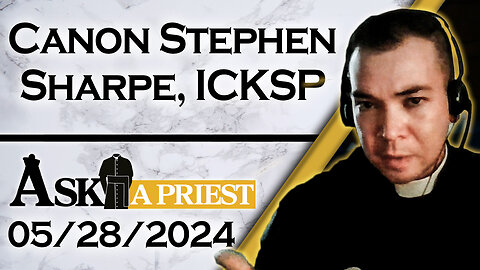 Ask A Priest Live with Canon Stephen Sharpe, ICKSP - 5/28/24