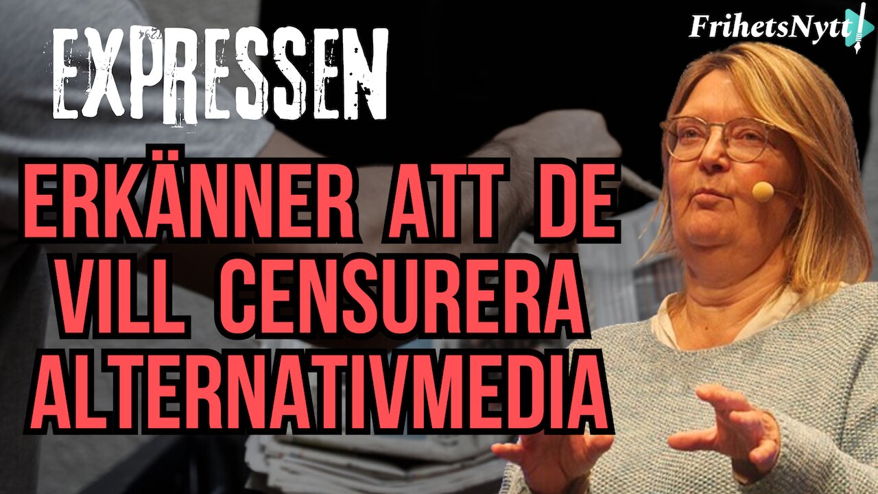 Nyhetsanalysen - Expressen erkänner de vill censurera alternativ media