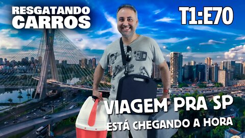 VIAGEM PRA SP, ESTÁ CHEGANDO A HORA! "RESGATANDO CARROS" T1:E70