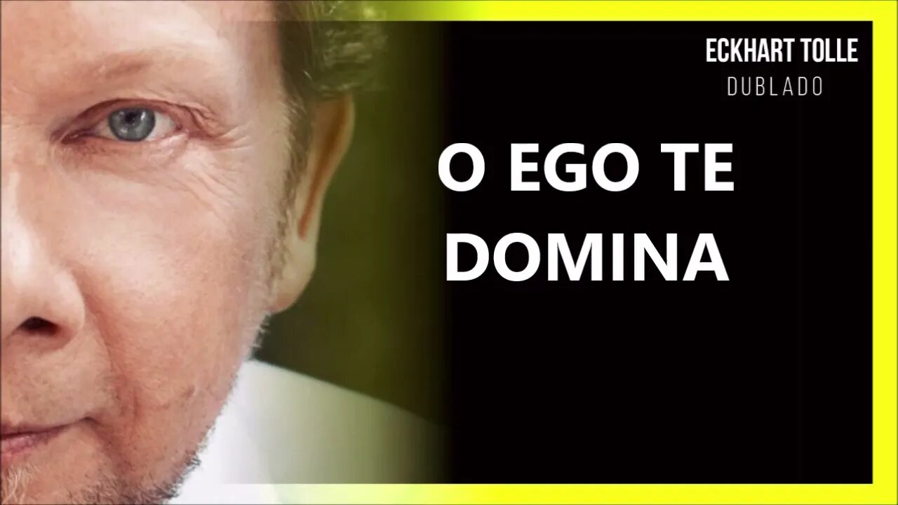 O EGO TE DOMINA SEMPRE, ECKHART TOLLE DUBLADO