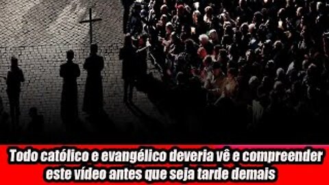 Todo católico e evangélico deveria vê e compreender este vídeo antes que seja tarde demais