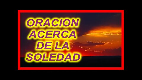 ORACION ACERCA DE LA SOLEDAD