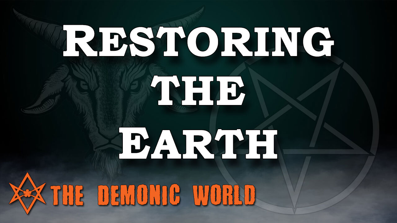 THE DEMONIC WORLD Part 3: Restoring The Earth