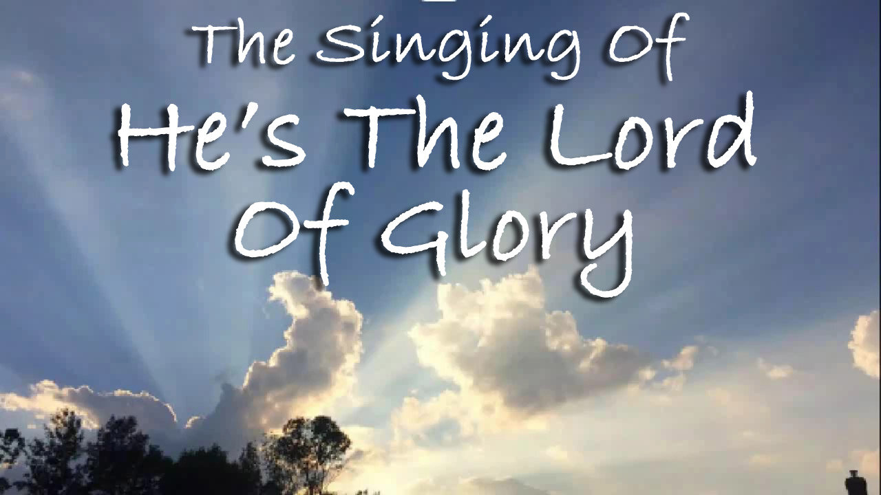 The Singing Of He's The Lord Of Glory