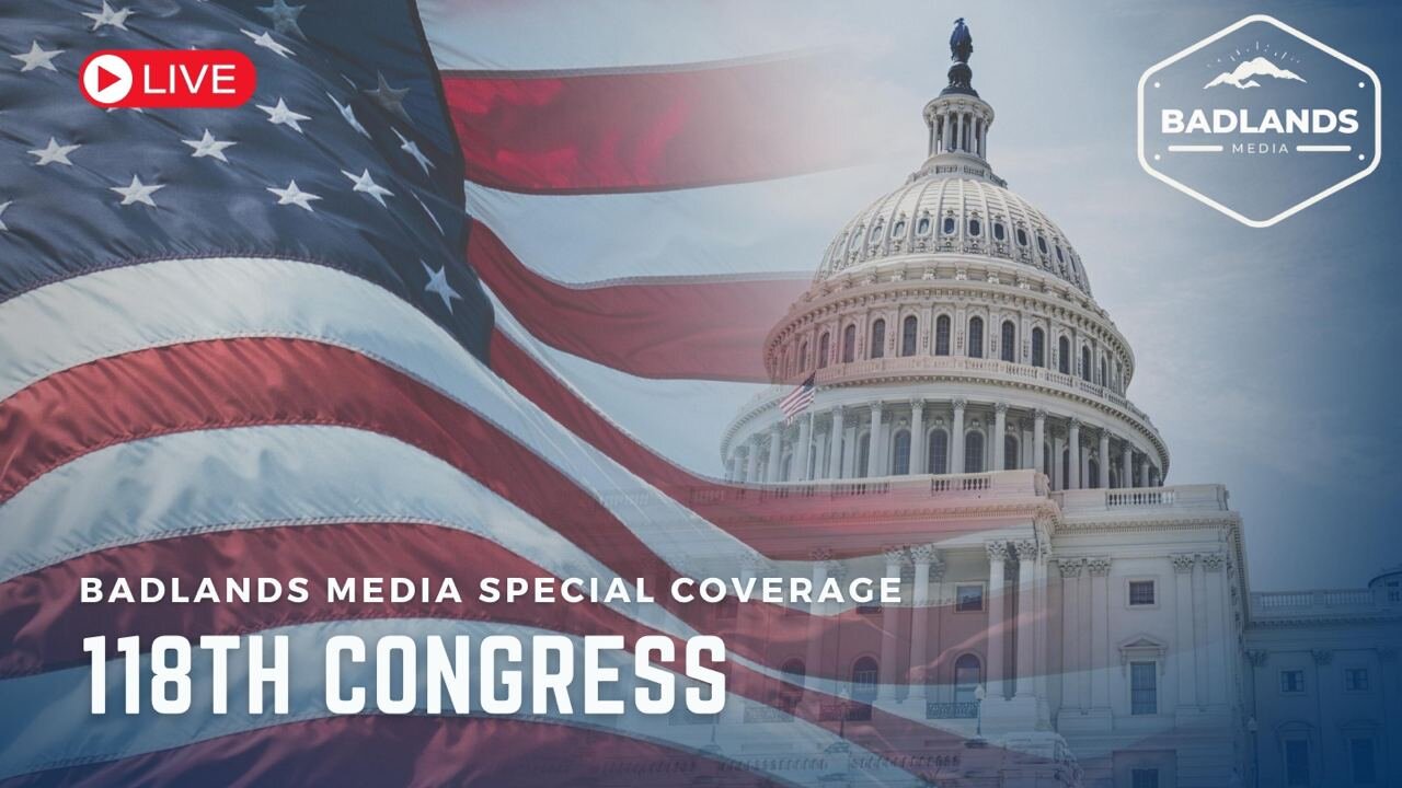 Badlands Media Live Coverage - 118th Congress - 1/10/23