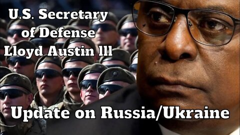 U.S. Secretary of Defense Lloyd Austin lll Update on Russia/Ukraine