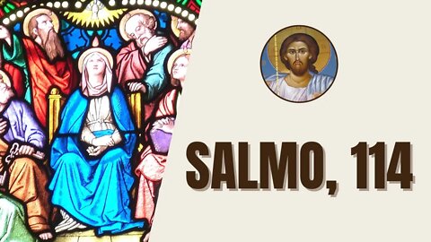Salmo, 114 - "Amo o Senhor, porque ele ouviu a voz de minha súplica, porque inclinou para mim os..."