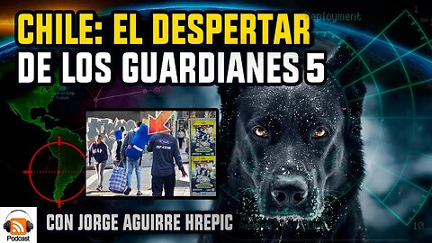 Chile: El Despertar de los Guardianes 5 | con Jorge Aguirre Hrepic