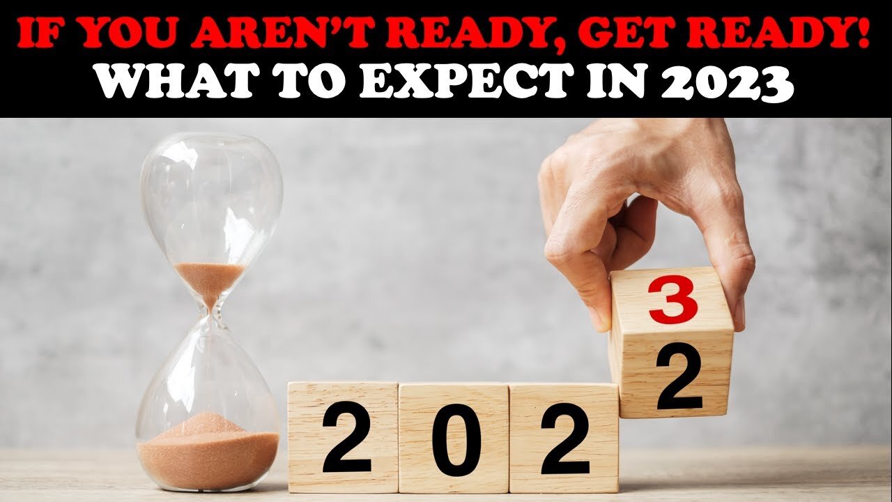 WHAT TO EXPECT IN 2023 - IF YOU AREN'T READY, GET READY!