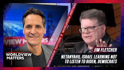 Jim Fletcher: Netanyahu, Israel Learning Not To Listen To Biden, Democrats | Worldview Matters