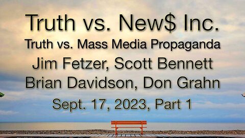 Truth vs. NEW$ Inc. Part 1 (17 September 2023) with Don Grahn, Scott Bennett, and Brian Davidson