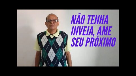 NÃO TENHA INVEJA, AME SEU PRÓXIMO.