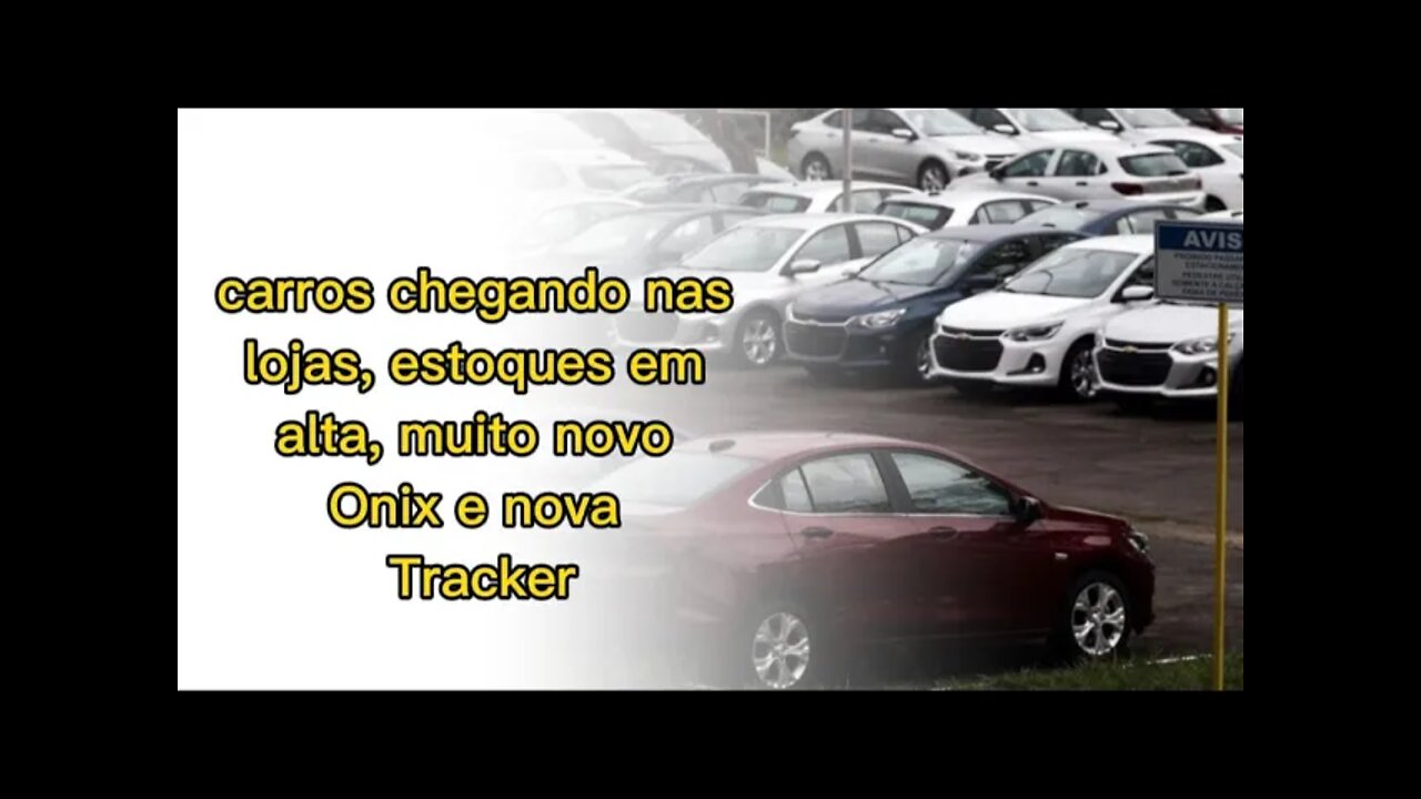 Carros chegando nas lojas, estoques em alta, muito novo onix e nova tracker.