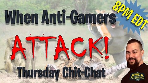 **NEW TIME (again)** Thursday Chit-Chat @ 8PM EDT | When Anti-Gamers Attack!