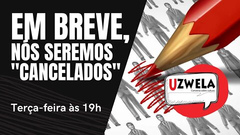 Em breve, nós seremos "cancelados" - Uzwela, conversa sobre cultura - 02/11/21
