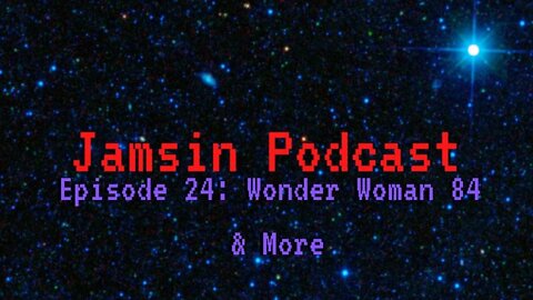 Jamsin Podcast 24: Wonder Woman 84 and More