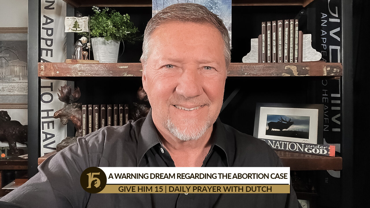 A Warning Dream Regarding the Abortion Case | Give Him 15: Daily Prayer with Dutch | Dec. 8, 2021