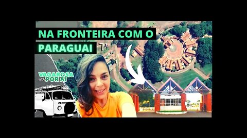 Conhecemos esse lugar incrível na Fronteira com o Paraguai | GUAIRA/PR