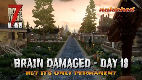7 Days to Die | Brain Damaged: Day 18 | Alpha 19 Gameplay Series