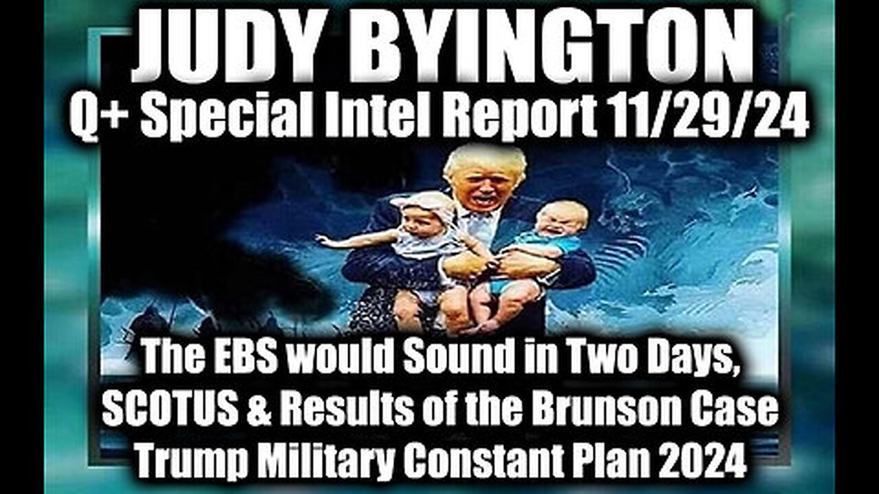 Judy Byington Special Intel 11.29.24 ~ Brunson Case, EBS Coming, Trump Military Constant Plan