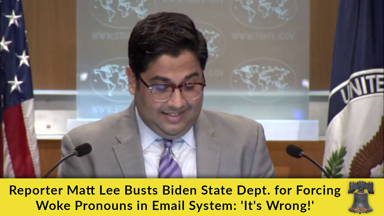 Reporter Matt Lee Busts Biden State Dept. for Forcing Woke Pronouns in Email System: 'It's Wrong!'