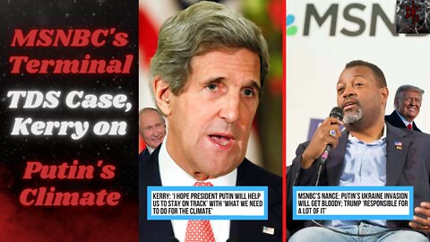 MSNBC Claims Ukraine is all Trump's Fault | Kerry Worried if Putin Will Be Concerned About Climate