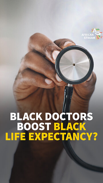 BLACK DOCTORS BOOST BLACK LIFE EXPECTANCY?