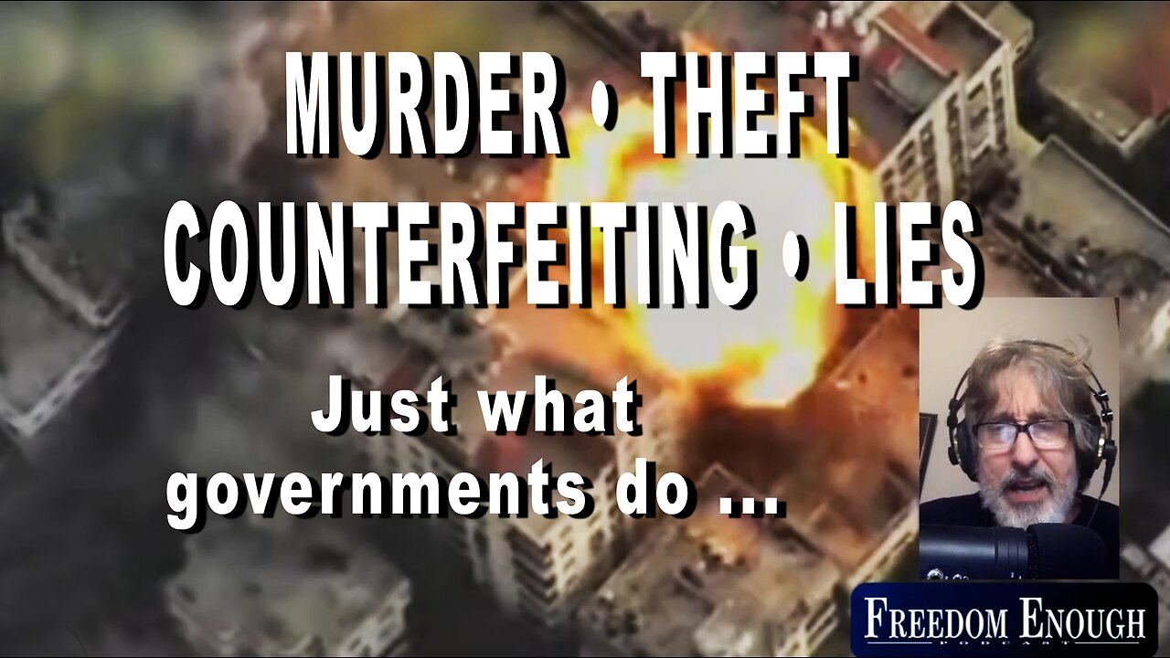 Freedom Enough 040 - Murder, Theft, Counterfeiting, Lies - Just what governments do