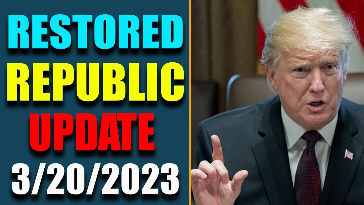 RESTORED REPUBLIC VIA A GCR UPDATE AS OF MARCH 20, 2023 - TRUMP NEWS