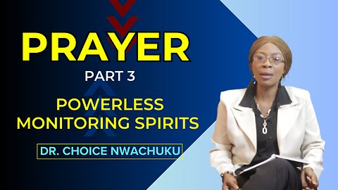 Prayer (Part 3) - Powerless Monitoring Spirits | Dr. Choice Nwachuku