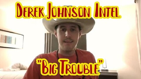 DEREK JOHNSON INTEL 3/20/23 ~ "BIG TROUBLE"!!