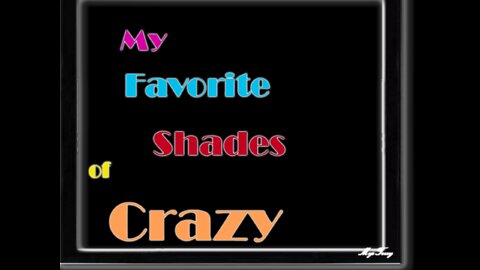 My Favorite Shades of Crazy