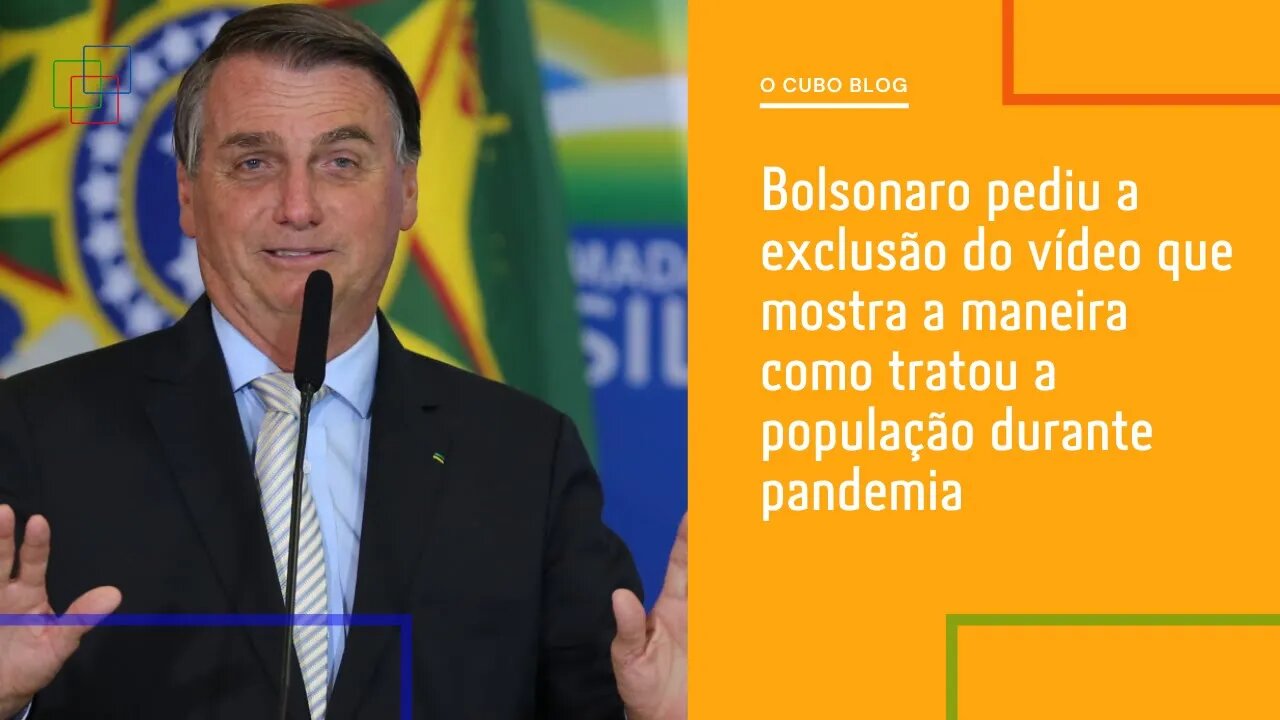 Bolsonaro pediu a exclusão do vídeo que mostra a maneira como tratou a população durante pandemia