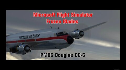 Microsoft Flight Simulator: Frozen Blades (Music Video featuring PMDG 's DC-6)