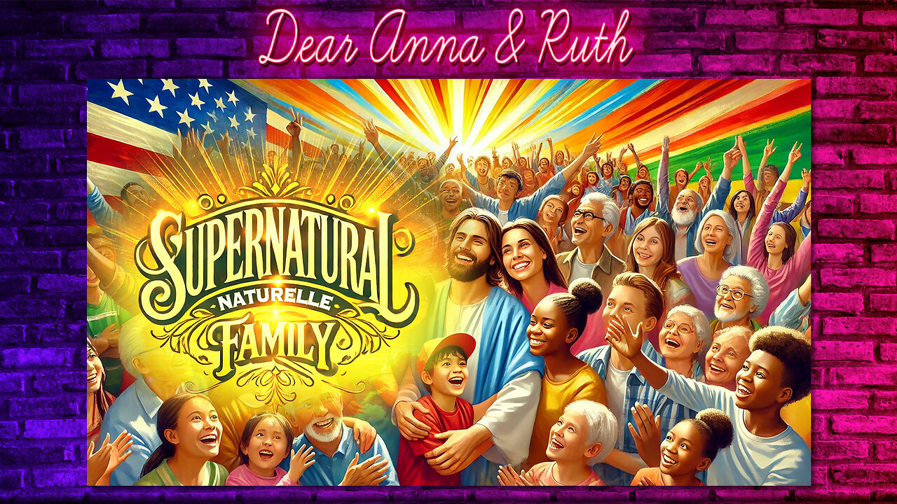 Dear Anna & Ruth: Supernatural Naturelle Family